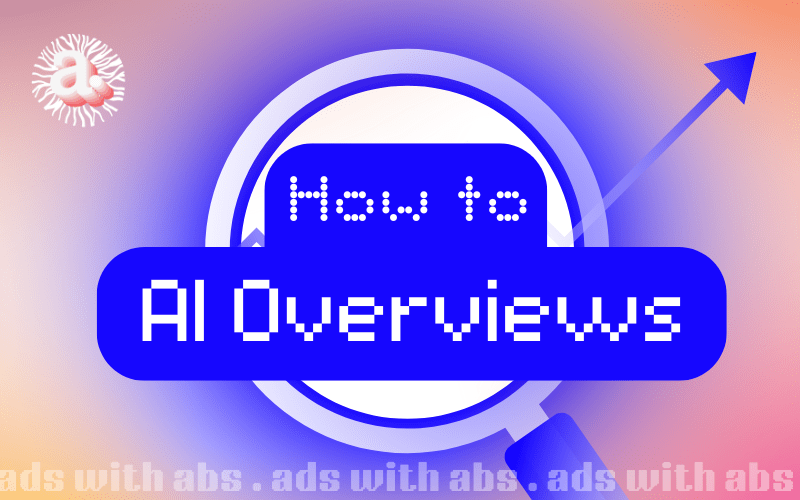 ads with abs - AI Overviews in 2026